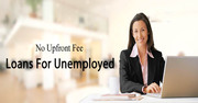 Get Unemployed Loans With No Provision of Upfront Fees